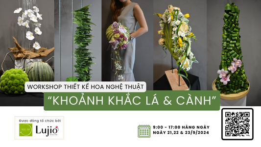 Khoảnh Khắc Lá và Cành | Workshop Thiết Kế Hoa Nghệ Thuật tại Học viện Lujio, HN