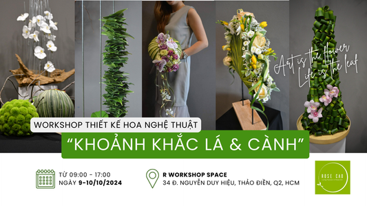 Workshop thiết kế hoa nghệ thuật "Khoảnh Khắc Lá và Cành" - Tại TP.HCM 2024